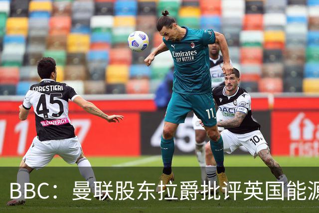 BBC：曼联股东拉爵批评英国能源与税收政策，表示对国家失去信心